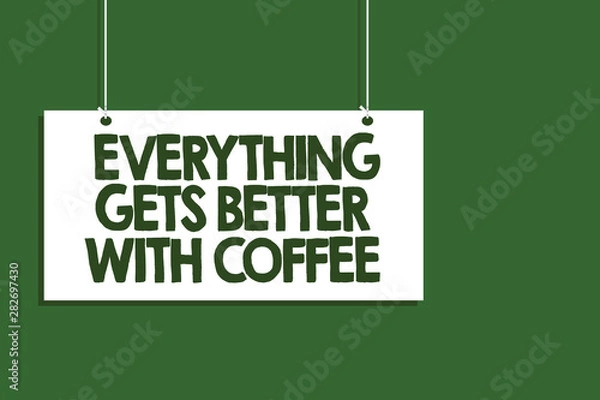 Fototapeta Writing note showing Everything Gets Better With Coffee. Business photo showcasing Have a hot drink when having problems Hanging board message communication open close sign green background