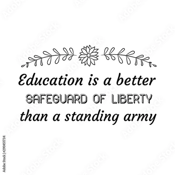 Fototapeta Education is a better safeguard of liberty than a standing army. Calligraphy saying for print. Vector Quote 