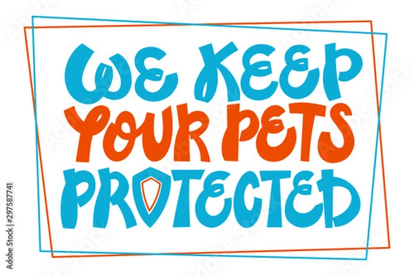 Fototapeta We keep your pets protected. Colorful lettering composition for pet insurance, pet sitting and pet hotel services. Typography for banners, posters, leaflets, handouts, flyers. Vector.