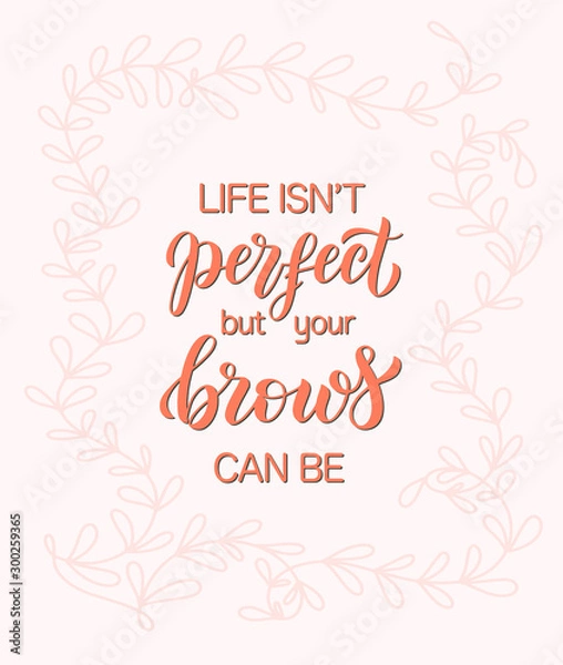 Fototapeta Life is not perfect but your brows can be. Hand drawn brush lettering composition for a brow bar, poster, banner, makeup parlour, beauty salon, hand out, flyer. Elegant poster template in shades of