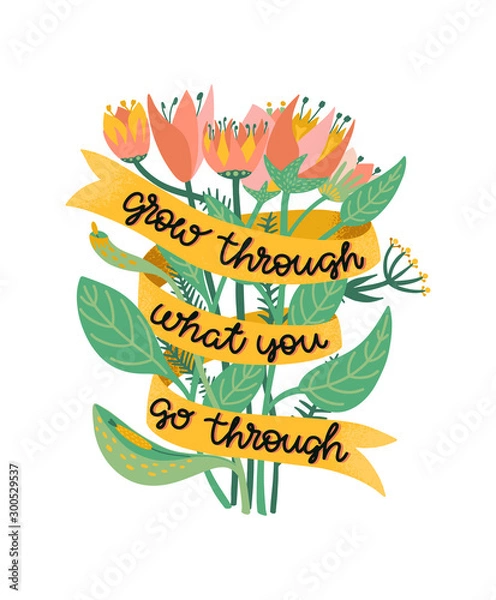 Fototapeta Grow through what you go through. Supportive motivational quote illustrated with a bouquet of wild flowers. Metaphor of recovering from depression, anxiety or burnout. Colorful illustration with
