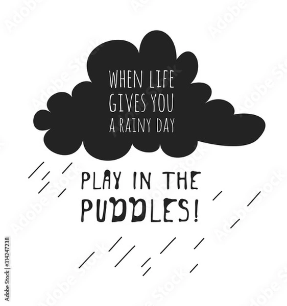 Obraz Funny quote about weather WHEN LIFE GIVES YOU RAINY DAY PLAY IN THE PUDDLES. Hand drawn illustration cloud and text. Creative ink art work. Actual vector drawing