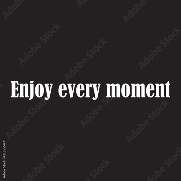 Fototapeta Enjoy every moment for applying to t-shirts. Inspirational phrase. Motivational call for placement on posters and vinyl stickers.
