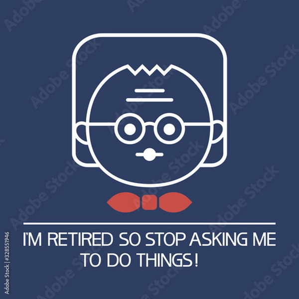 Fototapeta  I`m retired!So stop asking me to do things! Illustrative,informative poster, flat, two-dimensional with text.