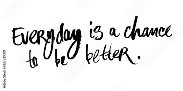 Fototapeta Motivational inscription "everyday is a chance to be better". Illustration. Calligraphy. Can be used in stores, supermarkets, boutiques, websites, booklets, price tags, in the newsletter.