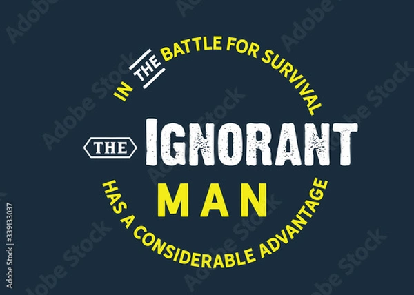 Obraz In the battle for survival the ignorant man has a considerable advantage