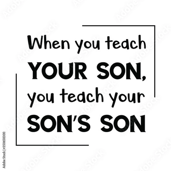 Fototapeta When you teach your son, you teach your son’s son. Vector Quote
