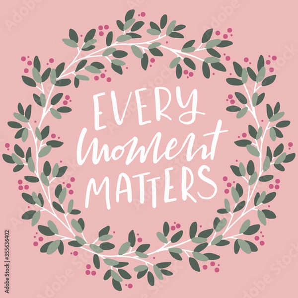 Obraz Cute simple vector lettering Every moments matters with round cute floral frame. Isolated vector object. For cards, posrers