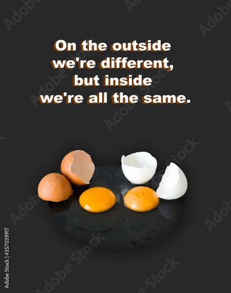 Obraz The phrase: "on the outside we are different, but inside we are all the same.". Dark and light broken chicken eggs and raw white with yolk. Motivational poster against racism and discrimination.