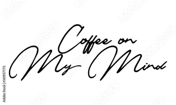 Fototapeta Coffee on My Mind Handwritten Font Typography Text Food Quote
on White Background