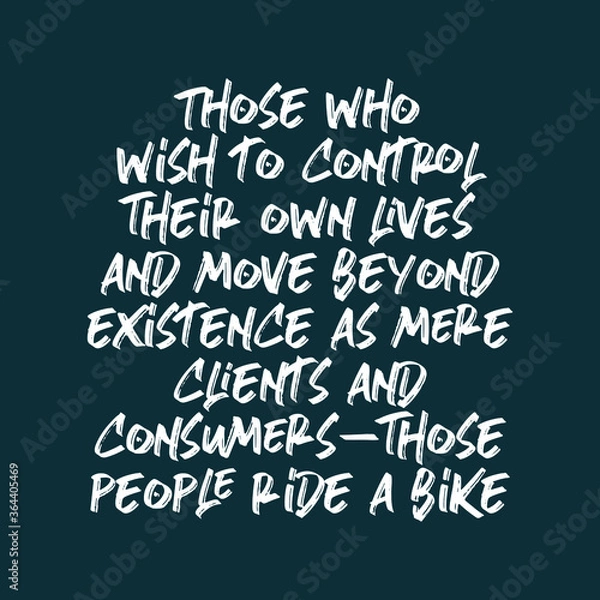 Fototapeta Those who wish to control their own lives and move beyond existence as mere clients and consumers — those people ride a bike. Best awesome inspirational or motivational cycling quote.