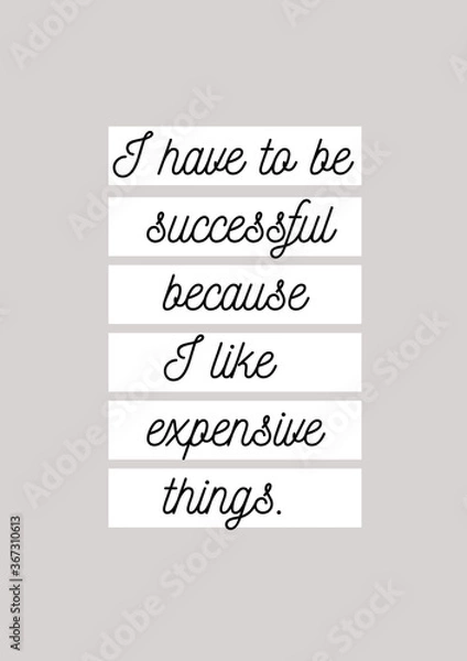 Fototapeta I have to be successful because I like expensive things, Funny success quote slogan calligraphy card