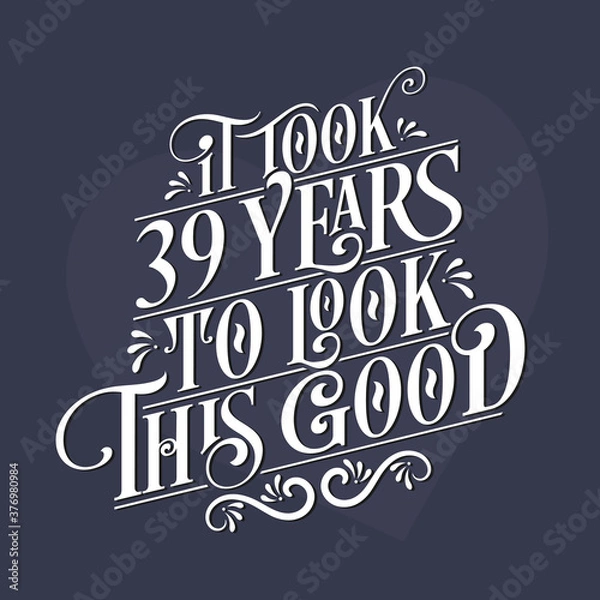 Fototapeta It took 39 years to look this good - 39th Birthday and 39th Anniversary celebration with beautiful calligraphic lettering design.