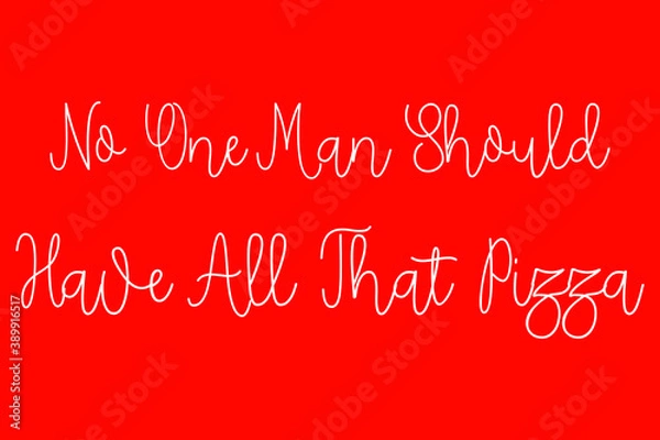 Obraz No One Man Should Have All That Pizza Cursive Typography White Color Text On Red Background