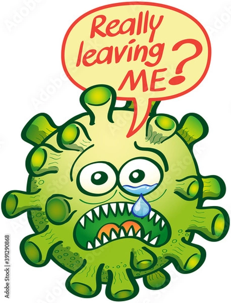Fototapeta Scary green Coronavirus with bulging eyes and huge mouth. It's in trouble looking desperate and weeping. It looks sad, disconsolate and anxious while asking in a speech bubble : "Really leaving me?"