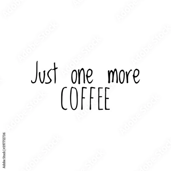 Fototapeta ''Just one more coffee'' Lettering