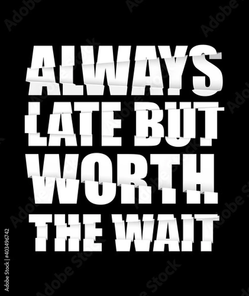 Fototapeta Always late but worth the wait t-shirt design or a poster design. Black and white poster design. Vector illustration.