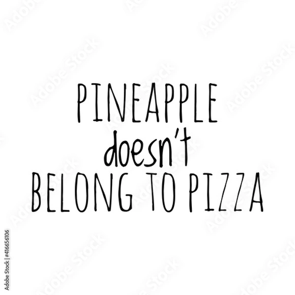 Fototapeta ''Pineapple doesn't belong to pizza'' Lettering