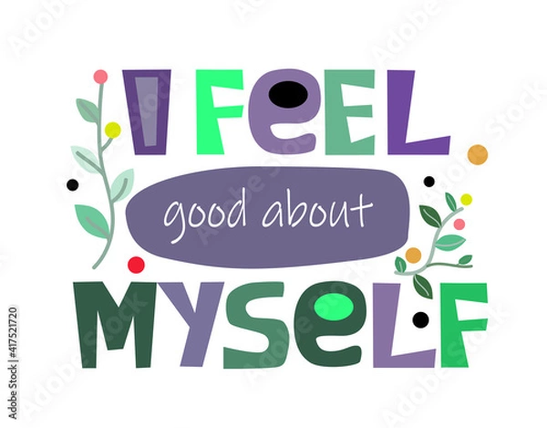 Obraz I feel good about myself affirmation motivation phrase vector. Colourful letters inspiring, builds self esteem phrase for a personal growth, banner self help clipart text design.