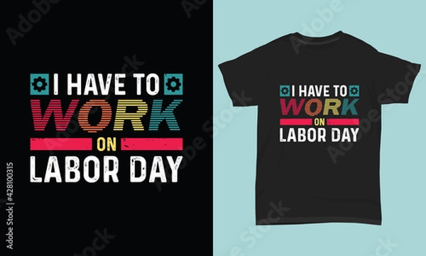 Fototapeta Labor day t shirt I have to work on labor day