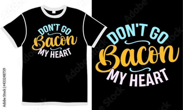 Fototapeta don't go bacon my heart, animal kitchen, bacon creek design, bacon quote t shirt design sample