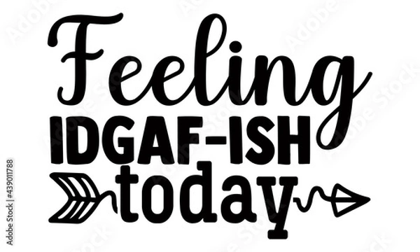 Fototapeta Feeling idgaf-ish today- Funny t shirts design, Hand drawn lettering phrase, Calligraphy t shirt design, Isolated on white background, svg Files for Cutting Cricut and Silhouette, EPS 10