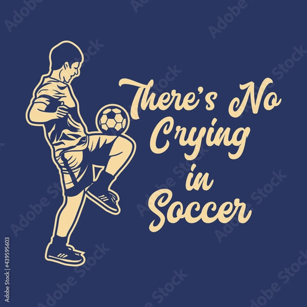 Fototapeta t shirt design there's no crying in soccer with soccer player doing juggling ball vintage illustration
