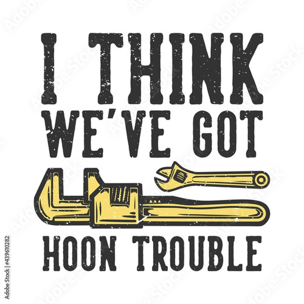 Fototapeta T-shirt design slogan typography i think we've got hoon trouble with wrench vintage illustration