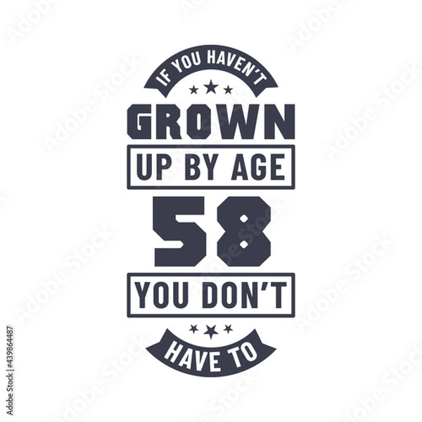 Fototapeta 58 years birthday celebration quotes lettering, If you haven't grown up by age 58 you don't have to