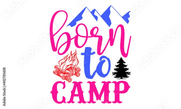 Fototapeta Born to camp- Camping t shirts design, Hand drawn lettering phrase, Calligraphy t shirt design, Isolated on white background, svg Files for Cutting Cricut and Silhouette, EPS 10