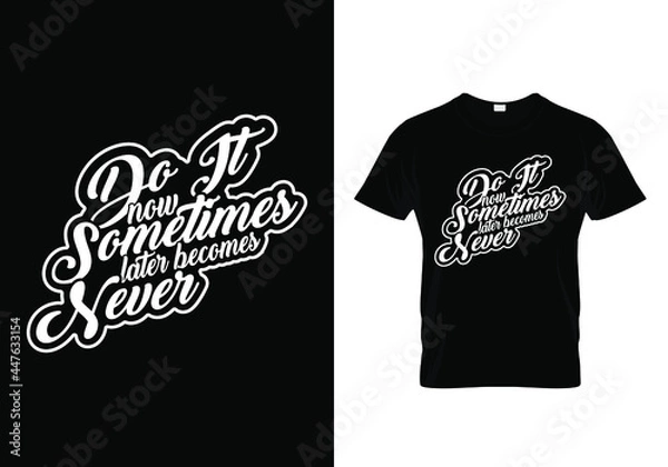 Obraz Motivational Calligraphy T-shirt design with a message Do it now sometimes later becomes never. Hand-drawn calligraphic Typography tee graphic. Typography, T-shirt hand lettered calligraphic design