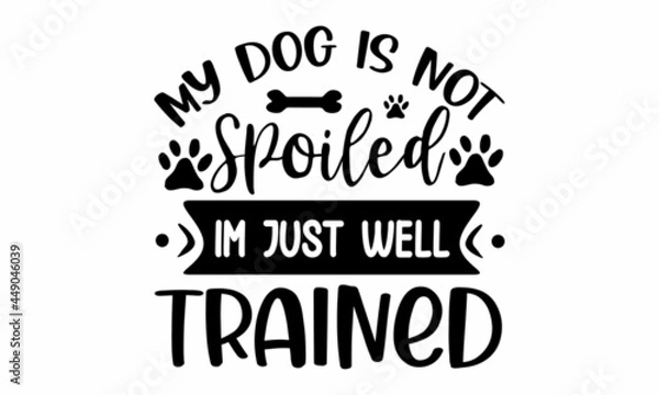 Fototapeta My dog is not spoiled I'm just well trained, Isolated on white background, Vector illustration with funny phrase, Hand drawn inspirational quote about dogs, card, invitation, sticker, banner