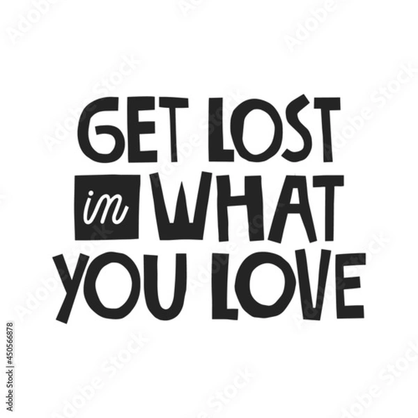 Fototapeta Get lost in what you love hand drawn lettering. Vector illustration for lifestyle poster. Life coaching phrase for a personal growth, authentic person.
