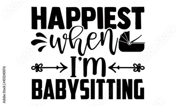 Fototapeta Happiest when I'm babysitting- Babysitting t shirts design, Hand drawn lettering phrase, Calligraphy t shirt design, Isolated on white background, svg Files for Cutting Cricut, Silhouette, EPS 10