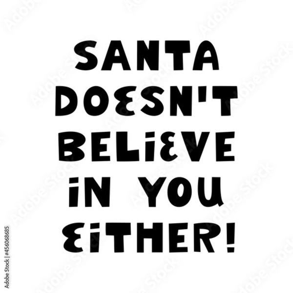 Fototapeta Santa doesn t believe in you either. Funny christmas phrase. Can be used for t shirt prints, greeting christmas cards. Vector Ink font in modern scandinavian style. Isolated on white.