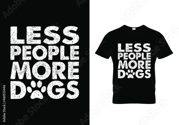 Obraz T-shirt design with a message less people more dogs. Colorful dog lover t-shirt design. Animal lover t-shirt design.dog father t-shirt design. Typography, t-shirt graphics, print, poster, banner, slog