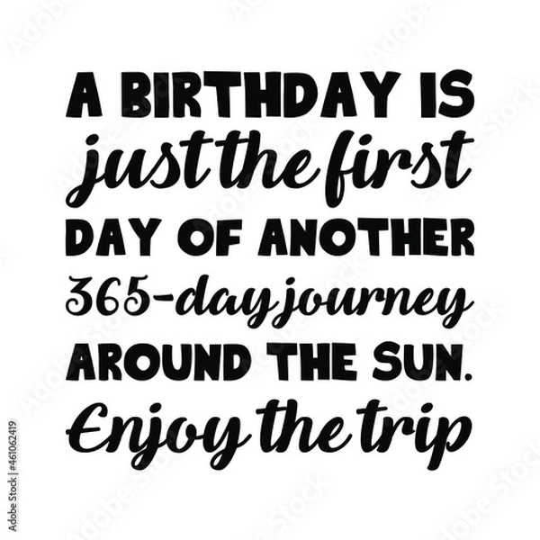 Fototapeta  A birthday is just the first day of another 365-day journey around the sun. Enjoy the trip. Vector Quote
