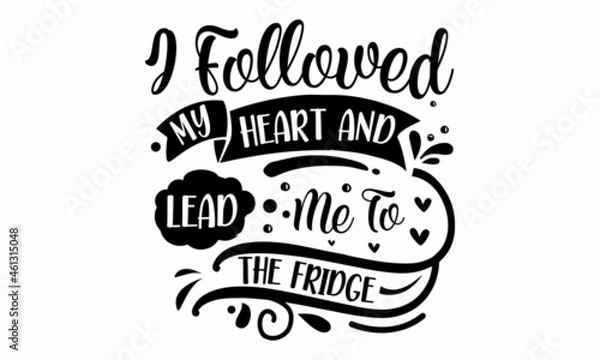 Fototapeta I followed my heart and lead me to the fridge, Vector vintage illustration, Conceptual handwritten phrase Home and Family hand lettered calligraphic design, Inspirational vector,  Inspirational vector