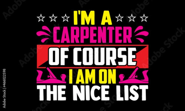 Fototapeta I'm a carpenter of course I am on the nice list- Carpenter t shirts design, Hand drawn lettering phrase, Calligraphy t shirt design, svg Files for Cutting Cricut, Silhouette, card, flyer, EPS 10