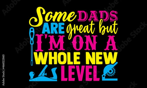 Fototapeta Some dads are great but I'm on a whole new level- Carpenter t shirts design, Hand drawn lettering phrase, Calligraphy t shirt design, svg Files for Cutting Cricut, Silhouette, card, flyer, EPS 10