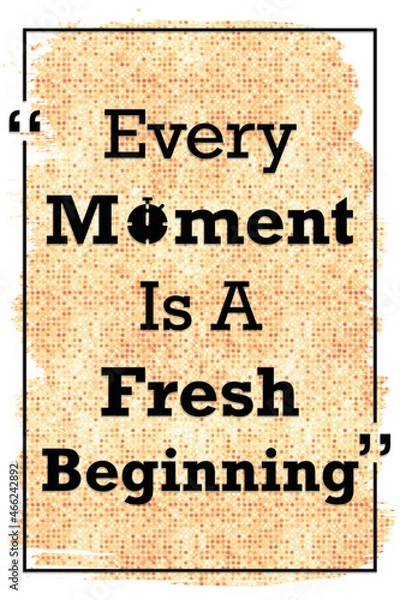 Obraz Every moment is a fresh beginning motivational quote