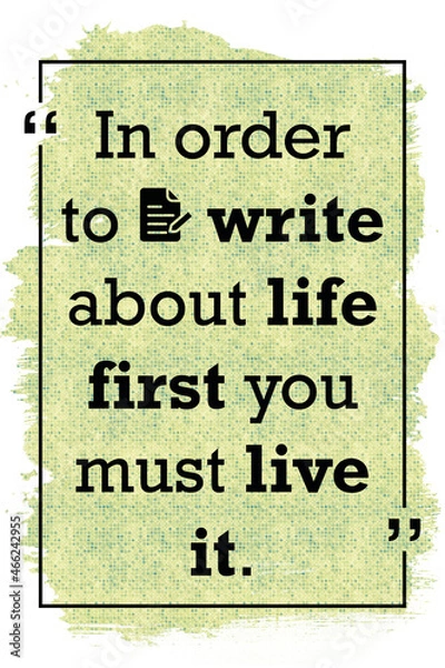 Obraz In order to write about life first you must live it life quote