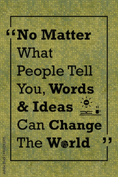 Obraz No matter what people tell you, words and ideas can change the world life quote