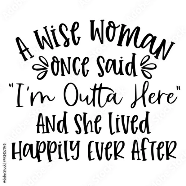 Fototapeta a wise woman once said i'm outta here and she lived happily ever after background inspirational quotes typography lettering design