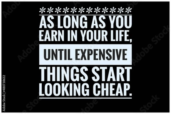 Fototapeta As long as you earn in your life,Until expensive things start looking cheap