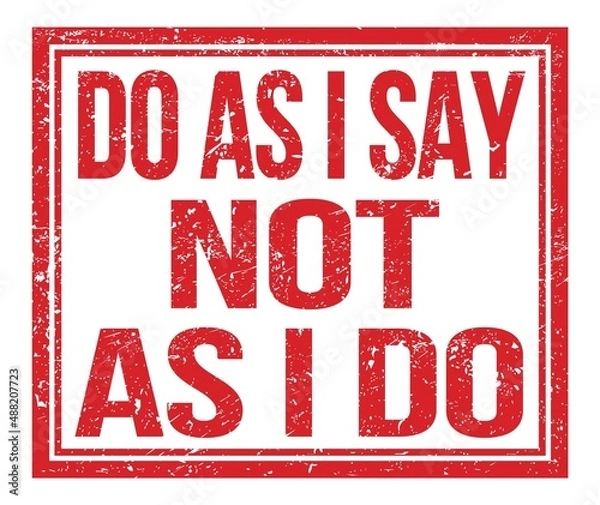Fototapeta DO AS I SAY NOT AS I DO, text on red grungy stamp sign