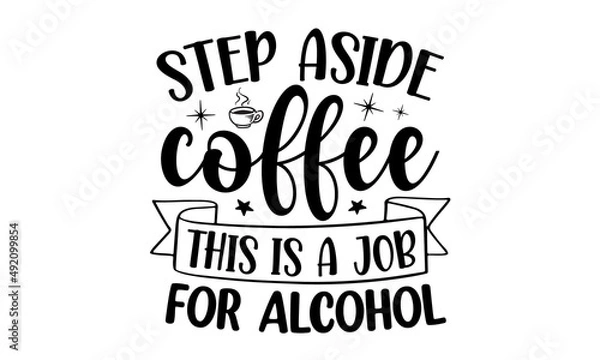 Fototapeta Step-aside-coffee-this-is-a-job-for-alcohol, Motivation inspiration lettering typography quote life is short smile while you still have teeth, Vector typography for posters