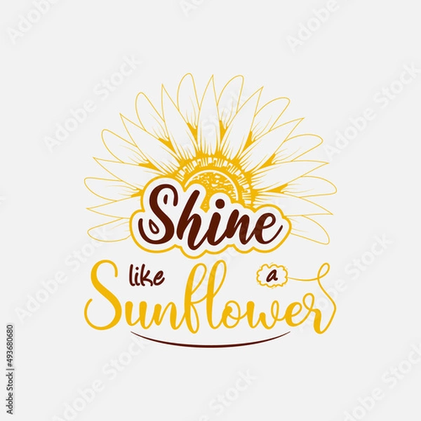 Fototapeta Shine like a sunflower, Vector illustration happiness lettering with sunflower, hand drawn motivational quotes, typography for t-shirt, poster, sticker and card