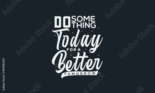 Fototapeta Do something today for a better tomorrow Inspirational lettering text.
