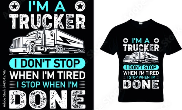 Obraz  I'M A TRUCKER I DON'T STOP WHEN I'M TIRED I STOP WHEN I'M DONE CUSTOM T SHIRT.